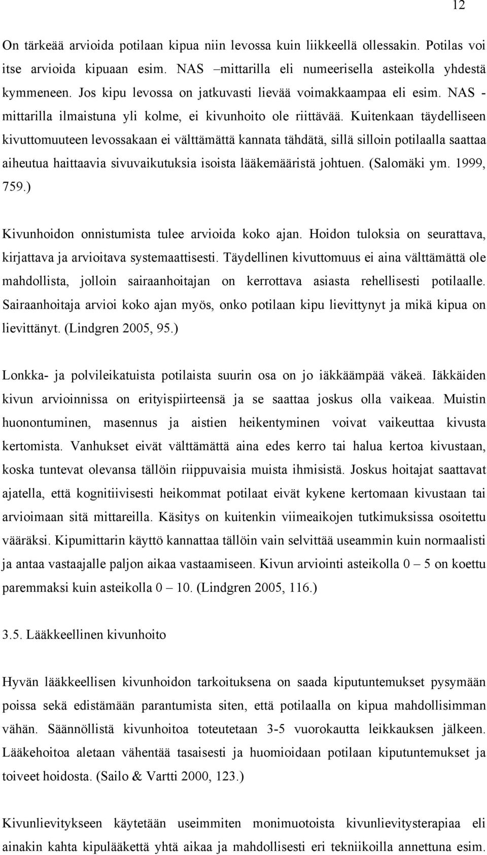 Kuitenkaan täydelliseen kivuttomuuteen levossakaan ei välttämättä kannata tähdätä, sillä silloin potilaalla saattaa aiheutua haittaavia sivuvaikutuksia isoista lääkemääristä johtuen. (Salomäki ym.