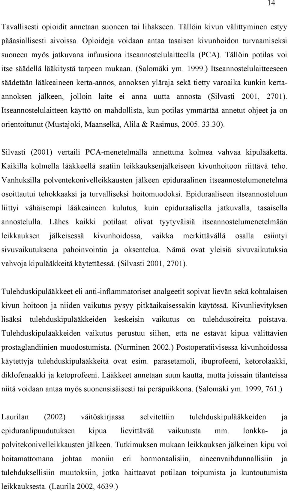 1999.) Itseannostelulaitteeseen säädetään lääkeaineen kerta-annos, annoksen yläraja sekä tietty varoaika kunkin kertaannoksen jälkeen, jolloin laite ei anna uutta annosta (Silvasti 2001, 2701).