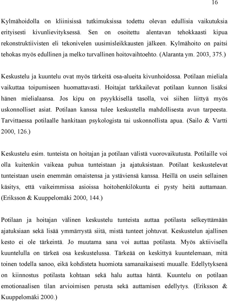 (Alaranta ym. 2003, 375.) Keskustelu ja kuuntelu ovat myös tärkeitä osa-alueita kivunhoidossa. Potilaan mieliala vaikuttaa toipumiseen huomattavasti.