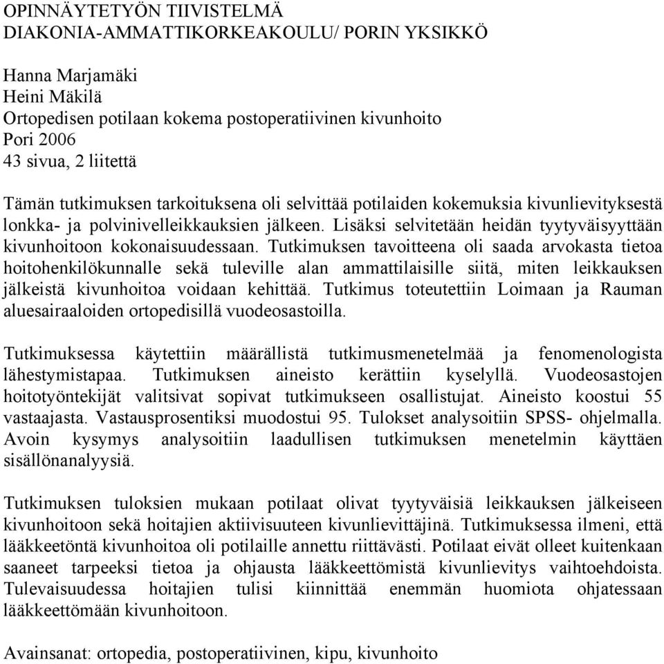 Tutkimuksen tavoitteena oli saada arvokasta tietoa hoitohenkilökunnalle sekä tuleville alan ammattilaisille siitä, miten leikkauksen jälkeistä kivunhoitoa voidaan kehittää.