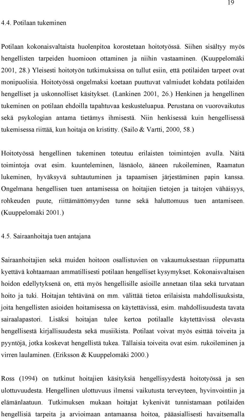 Hoitotyössä ongelmaksi koetaan puuttuvat valmiudet kohdata potilaiden hengelliset ja uskonnolliset käsitykset. (Lankinen 2001, 26.