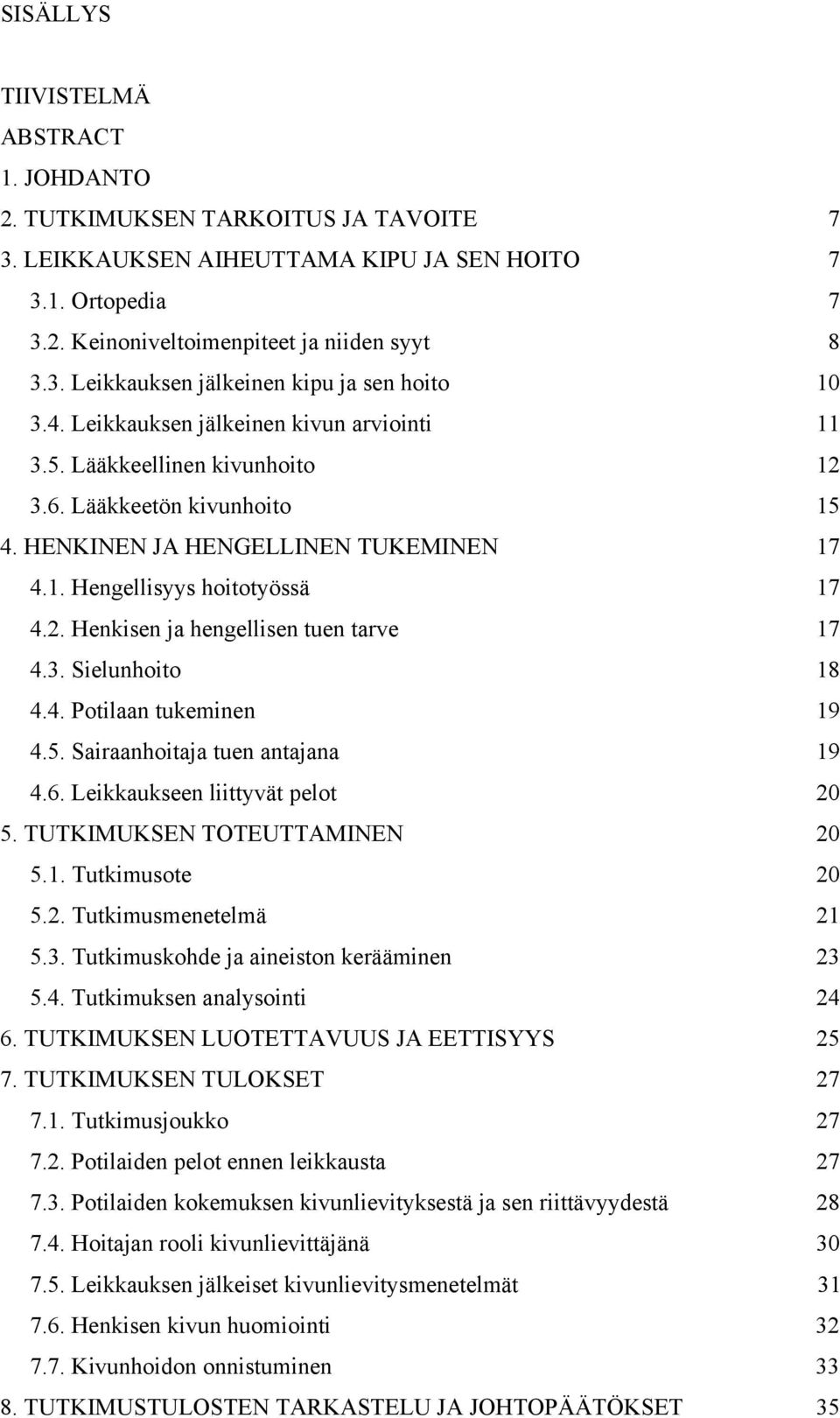 3. Sielunhoito 18 4.4. Potilaan tukeminen 19 4.5. Sairaanhoitaja tuen antajana 19 4.6. Leikkaukseen liittyvät pelot 20 5. TUTKIMUKSEN TOTEUTTAMINEN 20 5.1. Tutkimusote 20 5.2. Tutkimusmenetelmä 21 5.