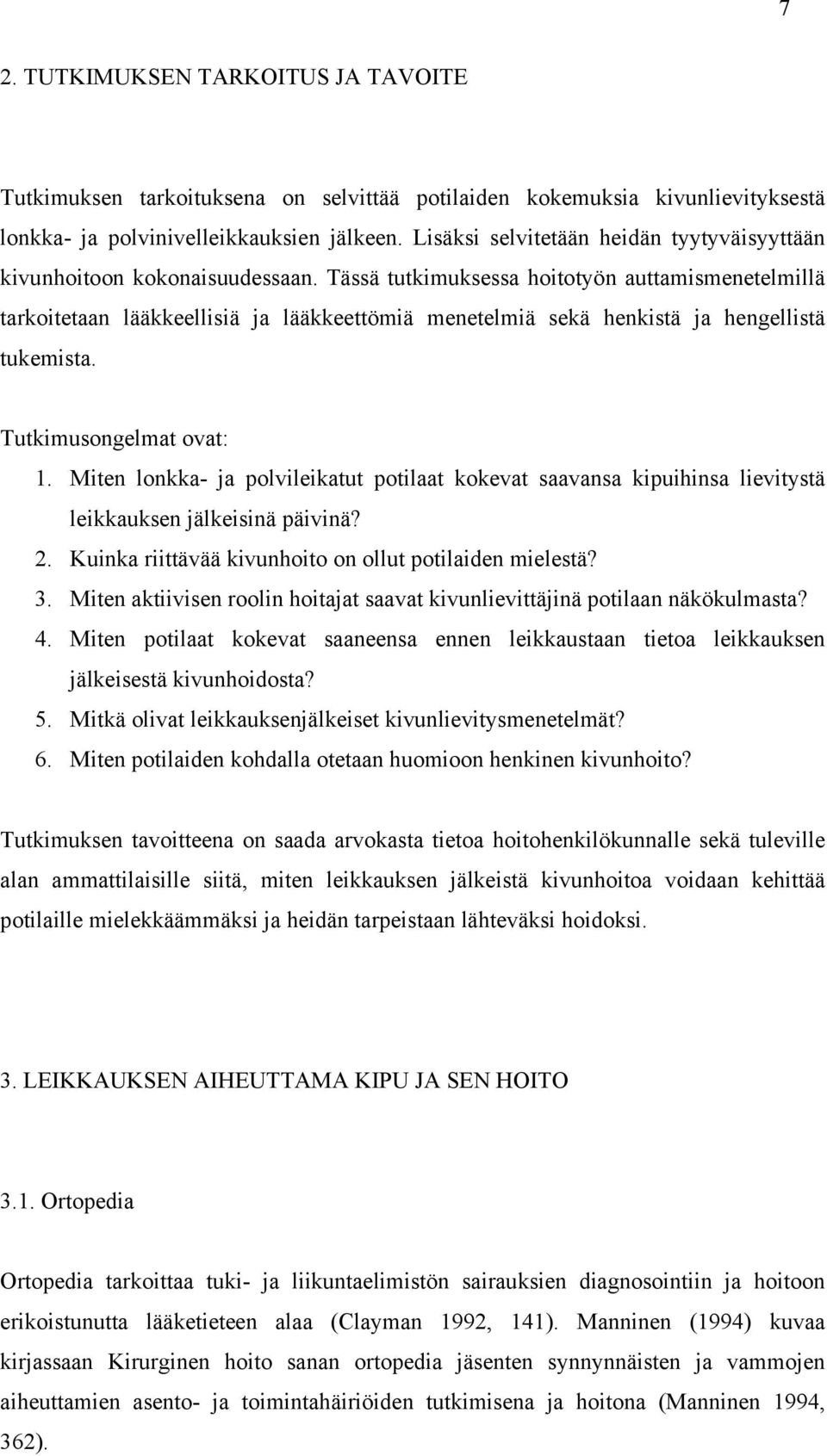 Tässä tutkimuksessa hoitotyön auttamismenetelmillä tarkoitetaan lääkkeellisiä ja lääkkeettömiä menetelmiä sekä henkistä ja hengellistä tukemista. Tutkimusongelmat ovat: 1.