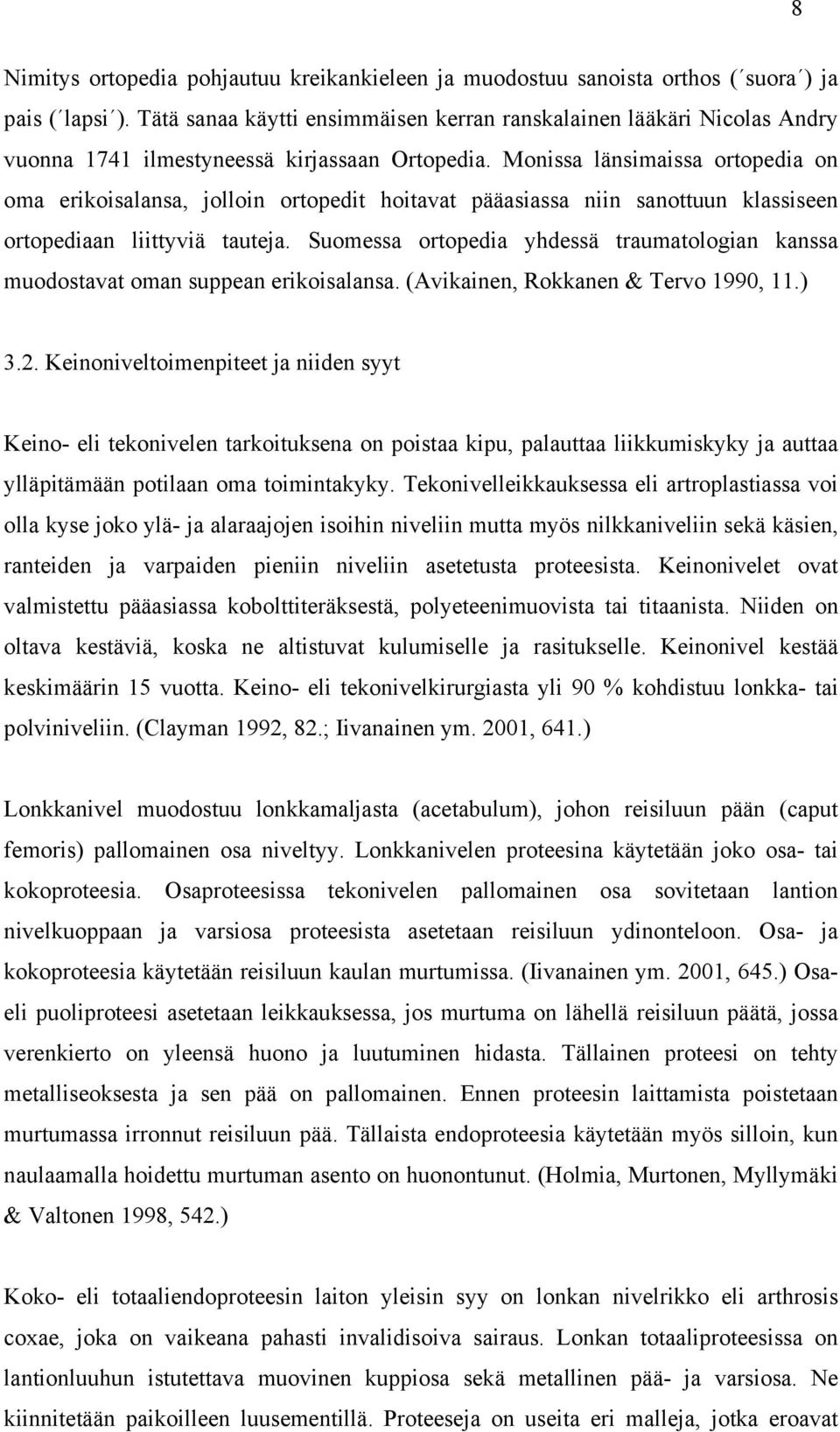 Monissa länsimaissa ortopedia on oma erikoisalansa, jolloin ortopedit hoitavat pääasiassa niin sanottuun klassiseen ortopediaan liittyviä tauteja.