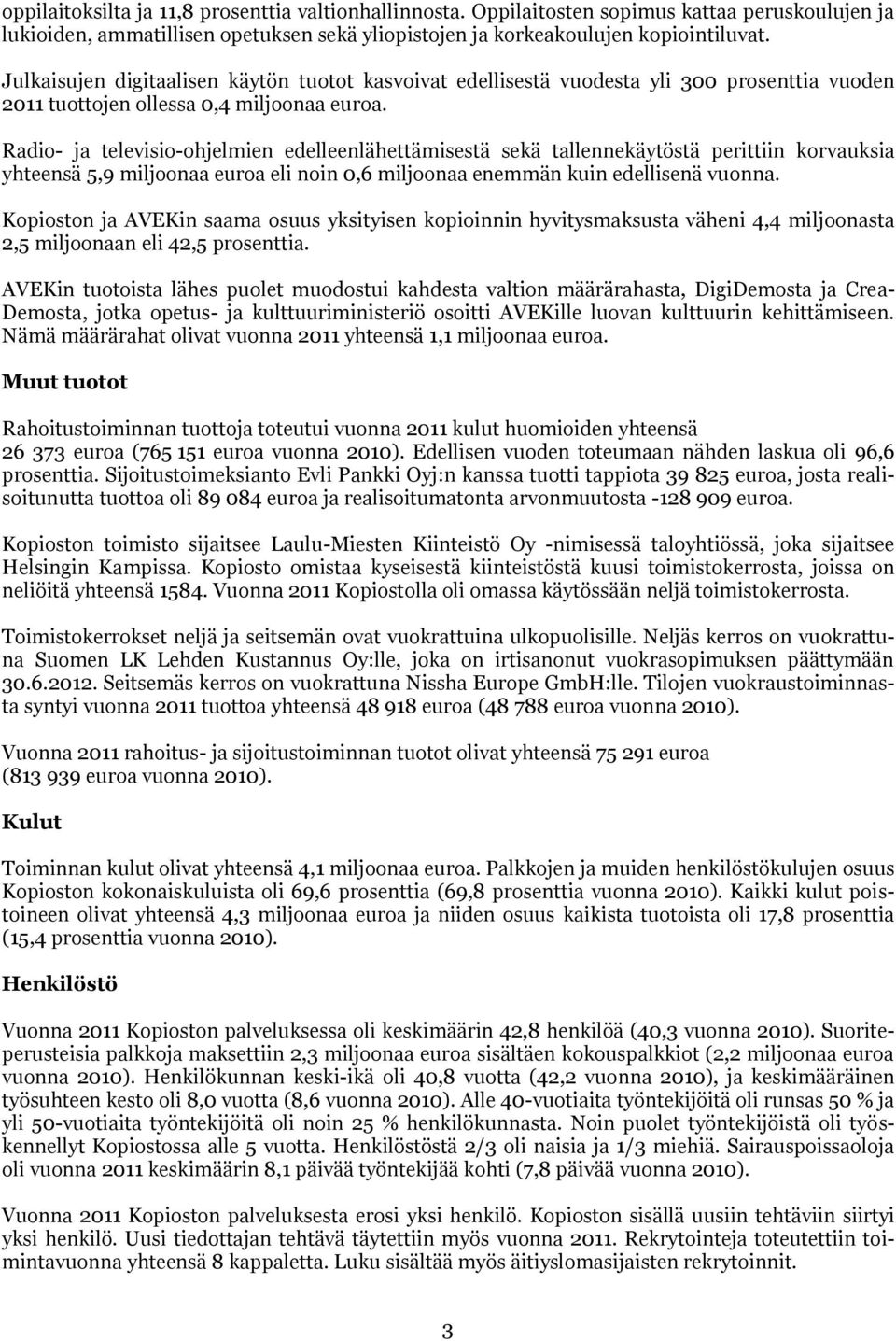 Radio- ja televisio-ohjelmien edelleenlähettämisestä sekä tallennekäytöstä perittiin korvauksia yhteensä 5,9 miljoonaa euroa eli noin 0,6 miljoonaa enemmän kuin edellisenä vuonna.