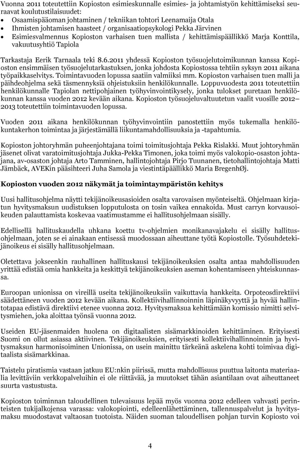 teki 8.6.2011 yhdessä Kopioston työsuojelutoimikunnan kanssa Kopioston ensimmäisen työsuojelutarkastuksen, jonka johdosta Kopiostossa tehtiin syksyn 2011 aikana työpaikkaselvitys.