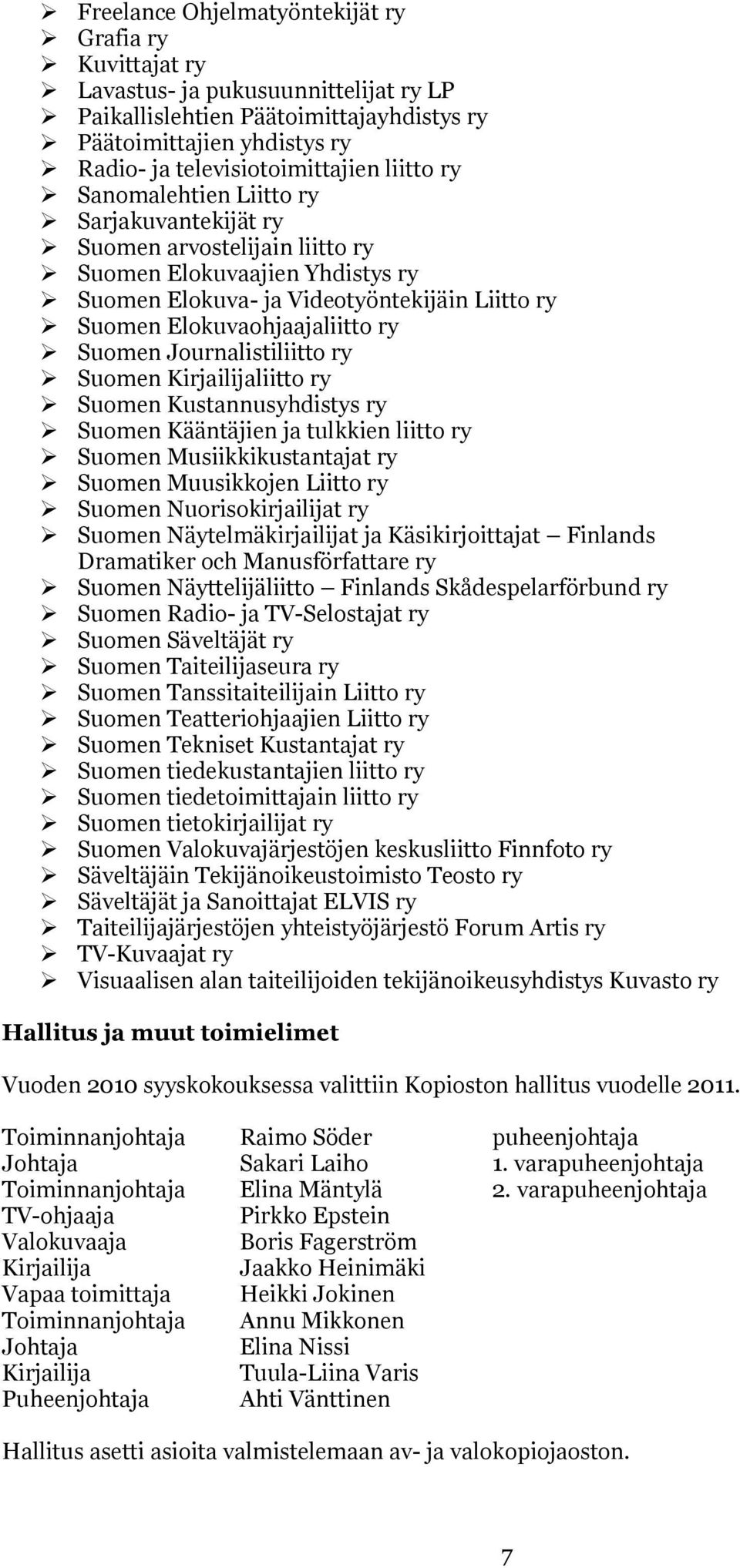 Suomen Journalistiliitto ry Suomen Kirjailijaliitto ry Suomen Kustannusyhdistys ry Suomen Kääntäjien ja tulkkien liitto ry Suomen Musiikkikustantajat ry Suomen Muusikkojen Liitto ry Suomen