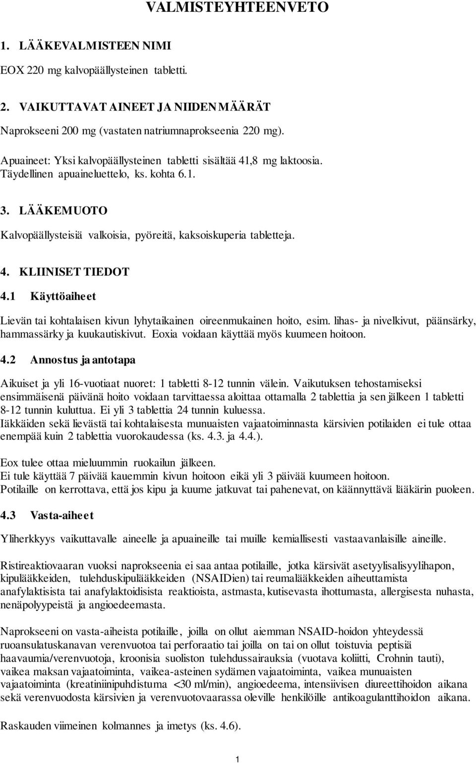 1 Käyttöaiheet Lievän tai kohtalaisen kivun lyhytaikainen oireenmukainen hoito, esim. lihas- ja nivelkivut, päänsärky, hammassärky ja kuukautiskivut. Eoxia voidaan käyttää myös kuumeen hoitoon. 4.