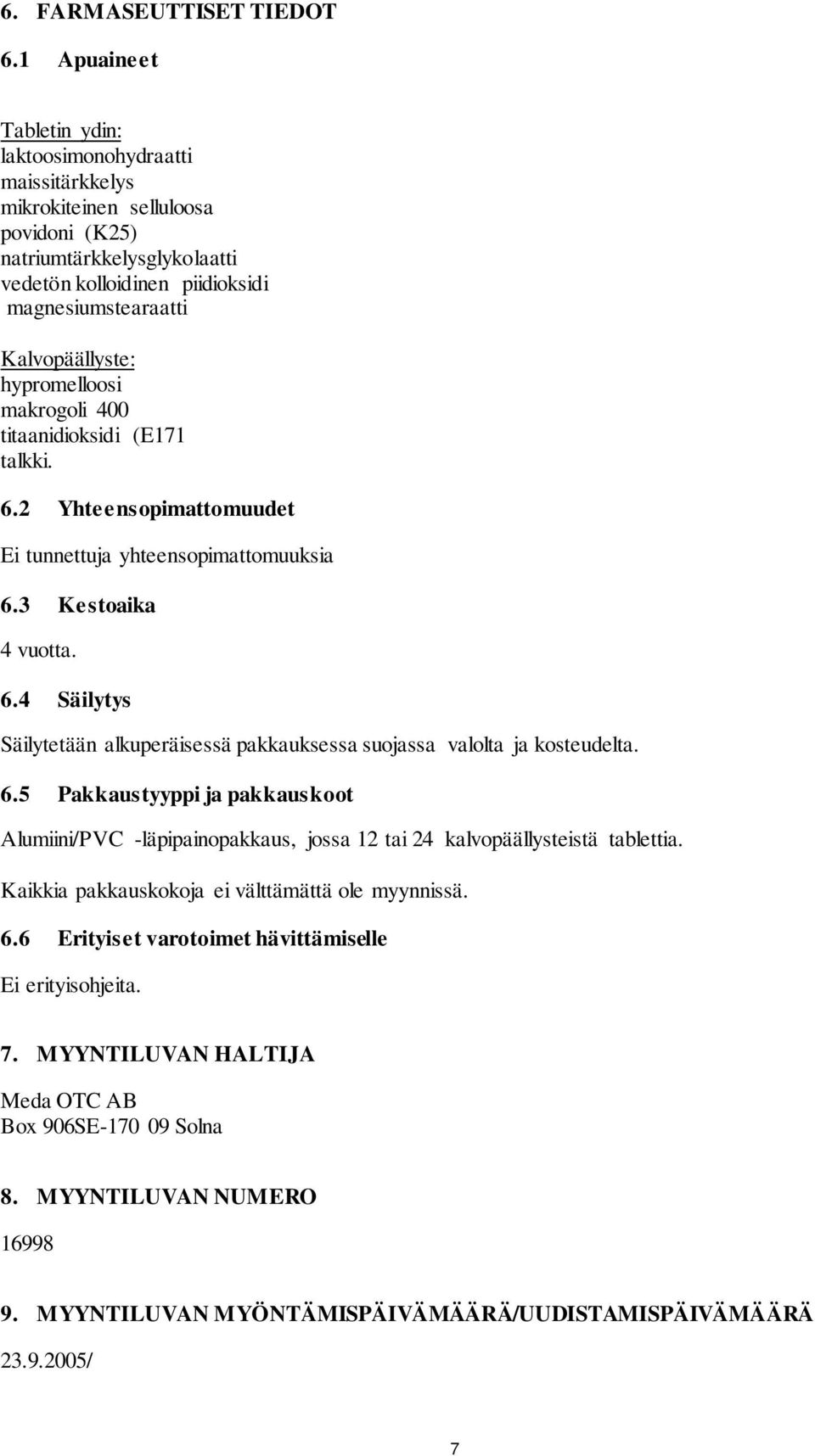 Kalvopäällyste: hypromelloosi makrogoli 400 titaanidioksidi (E171 talkki. 6.2 Yhteensopimattomuudet Ei tunnettuja yhteensopimattomuuksia 6.3 Kestoaika 4 vuotta. 6.4 Säilytys Säilytetään alkuperäisessä pakkauksessa suojassa valolta ja kosteudelta.