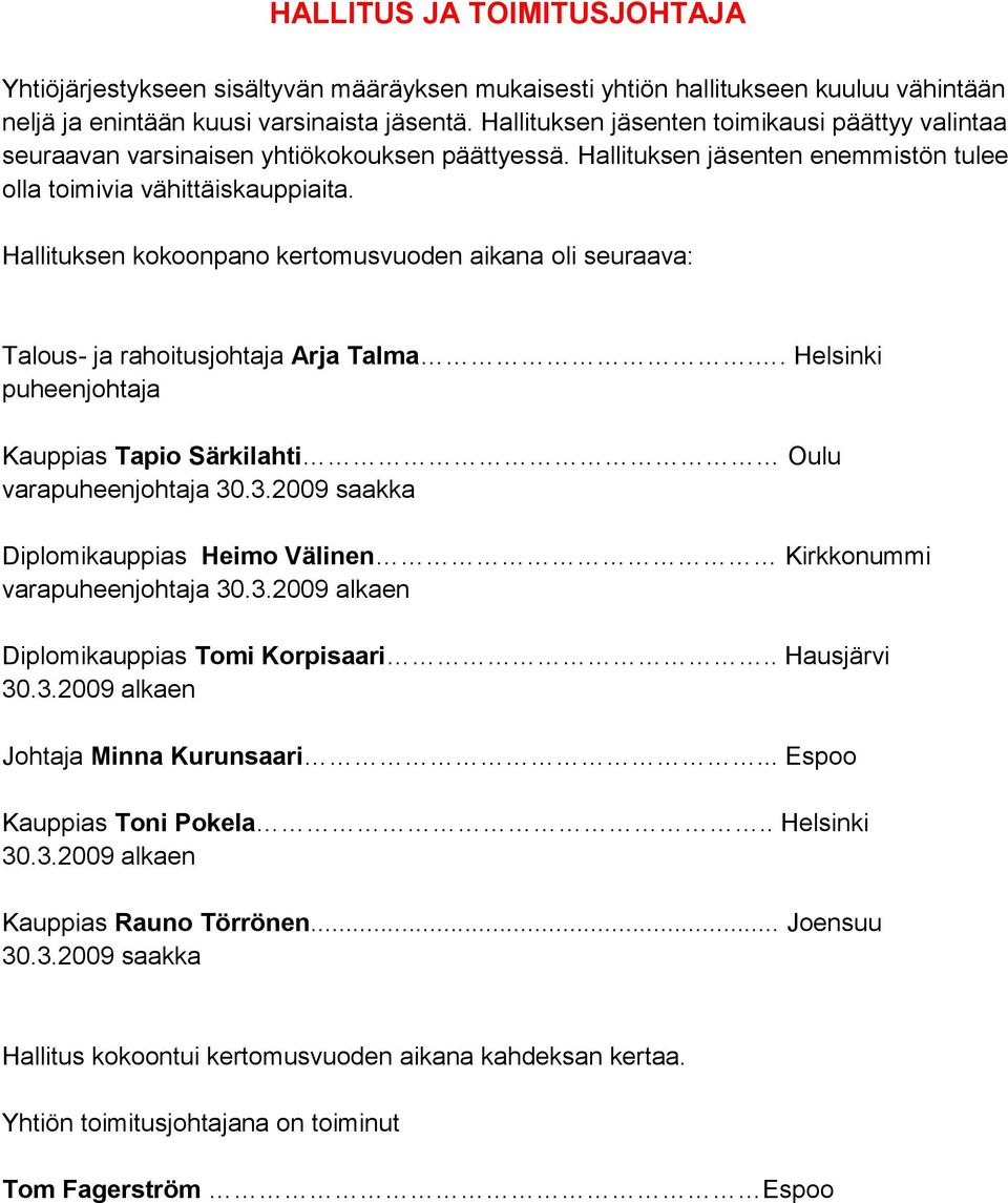 Hallituksen kokoonpano kertomusvuoden aikana oli seuraava: Talous- ja rahoitusjohtaja Arja Talma.. Helsinki puheenjohtaja Kauppias Tapio Särkilahti Oulu varapuheenjohtaja 30