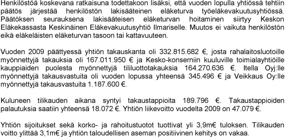 Muutos ei vaikuta henkilöstön eikä eläkeläisten eläketurvan tasoon tai kattavuuteen. Vuoden 2009 päättyessä yhtiön takauskanta oli 332.815.682, josta rahalaitosluotoille myönnettyjä takauksia oli 167.