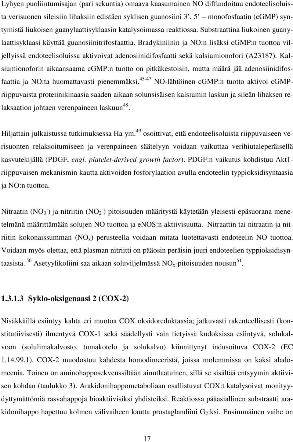 Bradykiniinin ja NO:n lisäksi cgmp:n tuottoa viljellyissä endoteelisoluissa aktivoivat adenosiinidifosfaatti sekä kalsiumionofori (A23187).