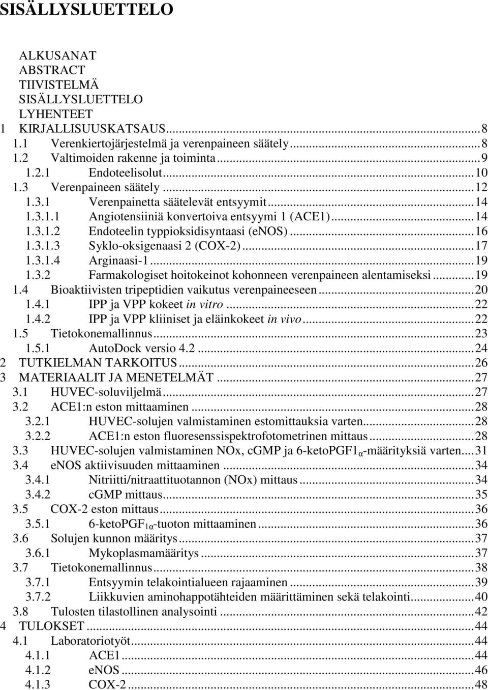 ..17 1.3.1.4 Arginaasi-1...19 1.3.2 Farmakologiset hoitokeinot kohonneen verenpaineen alentamiseksi...19 1.4 Bioaktiivisten tripeptidien vaikutus verenpaineeseen...20 1.4.1 IPP ja VPP kokeet in vitro.