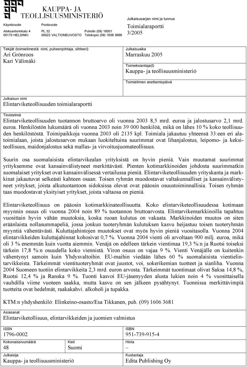 Elintarviketeollisuuden toimialaraportti Tiivistelmä Elintarviketeollisuuden tuotannon bruttoarvo oli vuonna 2003 8,5 mrd. euroa 