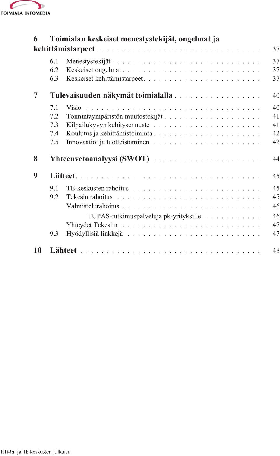 .. 42 7.5 Innovaatiot ja tuotteistaminen... 42 8 Yhteenvetoanalyysi (SWOT)... 44 9 Liitteet.... 45 9.1 TE-keskusten rahoitus... 45 9.2 Tekesin rahoitus.