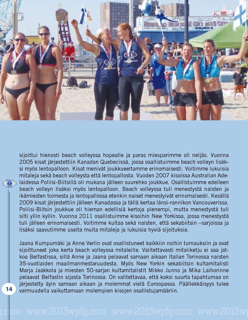 Vuoden 2007 kisoissa Australian Adelaidessa Poliisi-Biitsillä oli mukana jälleen suurehko joukkue. Osallistuimme edelleen beach volleyn lisäksi myös lentopalloon.