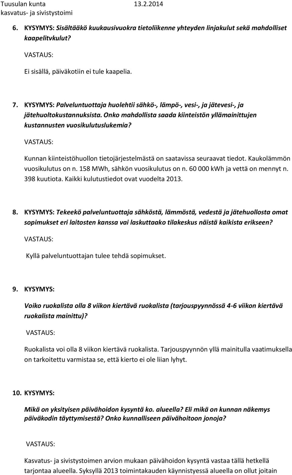 Kunnan kiinteistöhuollon tietojärjestelmästä on saatavissa seuraavat tiedot. Kaukolämmön vuosikulutus on n. 158 MWh, sähkön vuosikulutus on n. 60 000 kwh ja vettä on mennyt n. 398 kuutiota.