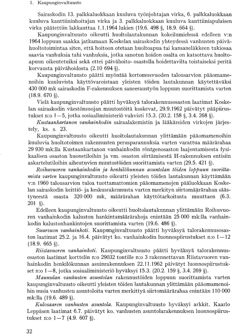 Kaupunginvaltuusto oikeutti huoltolautakunnan kokeilumielessä edelleen v:n 1964 loppuun saakka jatkamaan Koskelan sairaskodin yhteydessä vanhusten päivähuoltotoimintaa siten, että hoitoon otetaan