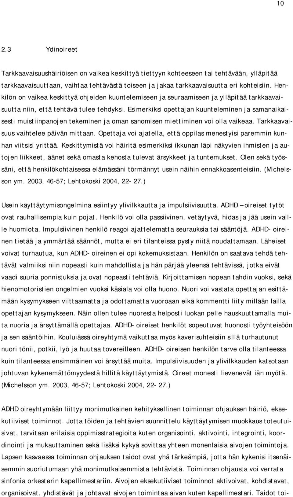 Esimerkiksi opettajan kuunteleminen ja samanaikaisesti muistiinpanojen tekeminen ja oman sanomisen miettiminen voi olla vaikeaa. Tarkkaavaisuus vaihtelee päivän mittaan.