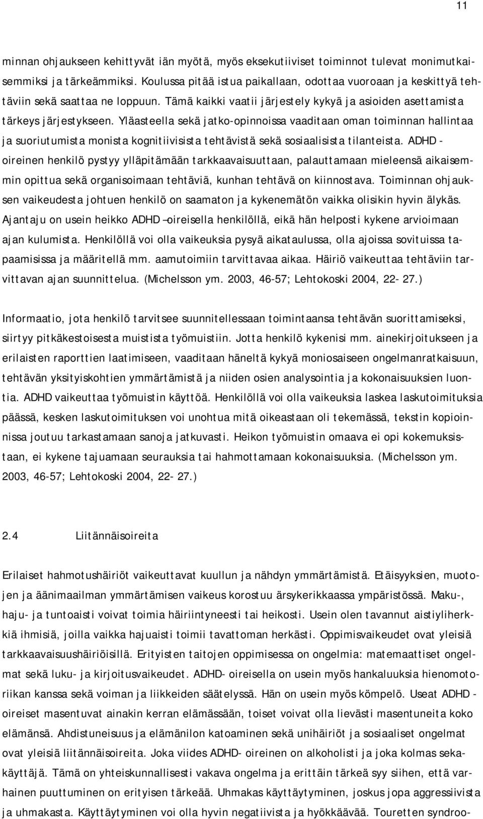 Yläasteella sekä jatko-opinnoissa vaaditaan oman toiminnan hallintaa ja suoriutumista monista kognitiivisista tehtävistä sekä sosiaalisista tilanteista.