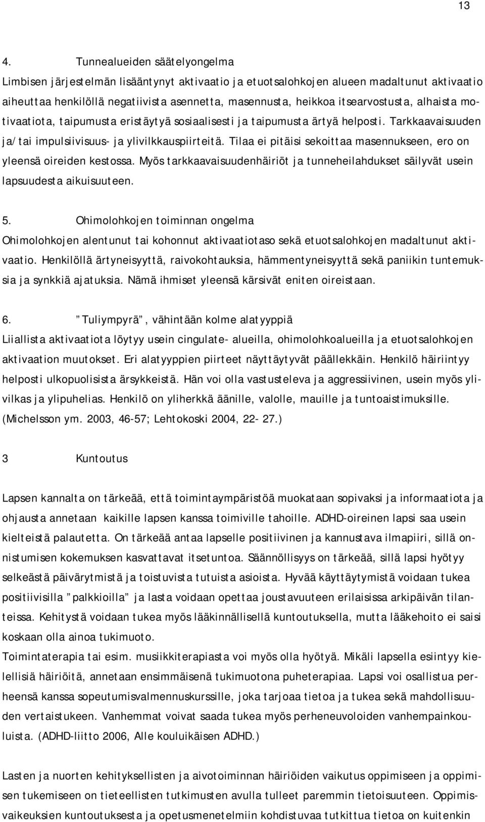 Tilaa ei pitäisi sekoittaa masennukseen, ero on yleensä oireiden kestossa. Myös tarkkaavaisuudenhäiriöt ja tunneheilahdukset säilyvät usein lapsuudesta aikuisuuteen. 5.