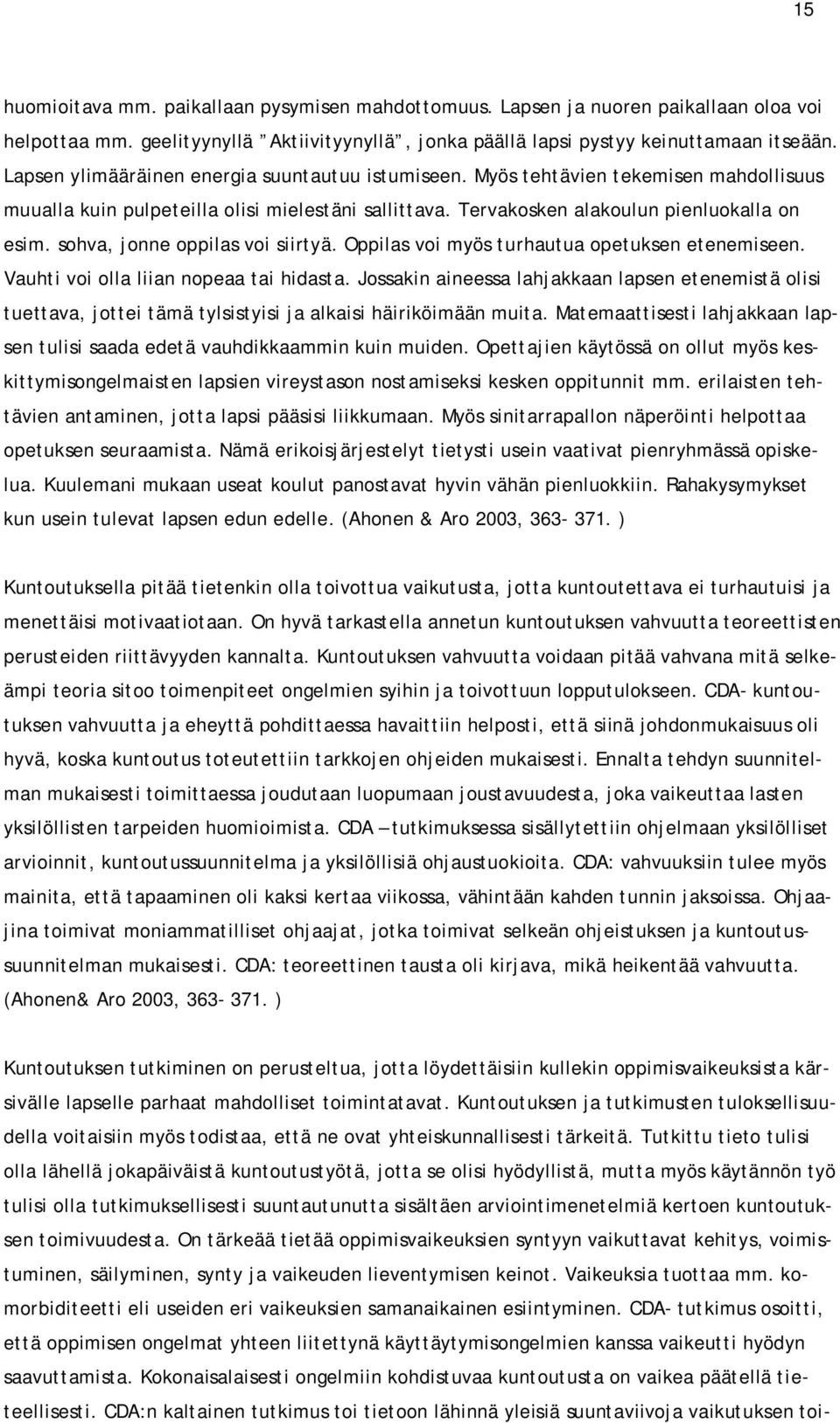 sohva, jonne oppilas voi siirtyä. Oppilas voi myös turhautua opetuksen etenemiseen. Vauhti voi olla liian nopeaa tai hidasta.