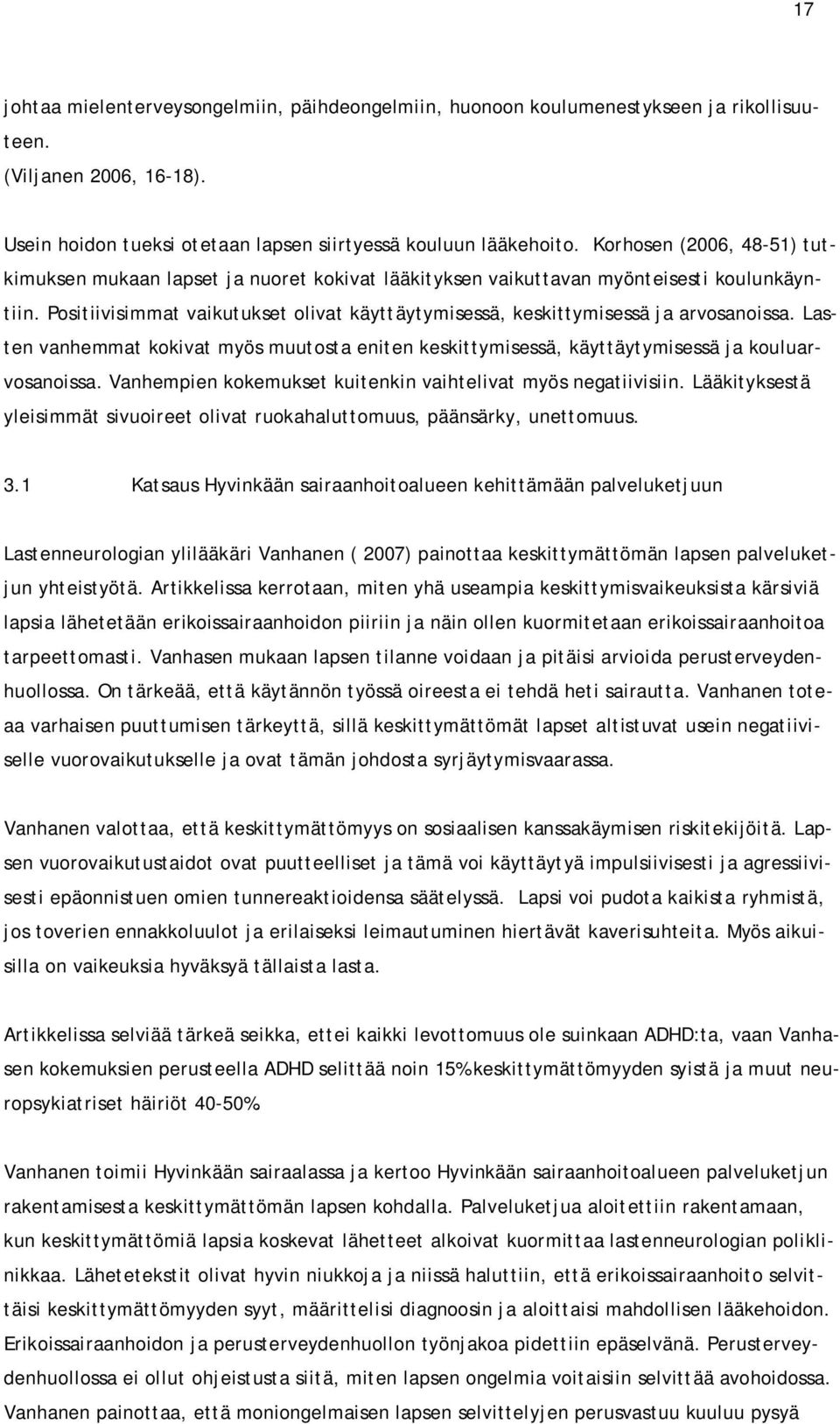 Positiivisimmat vaikutukset olivat käyttäytymisessä, keskittymisessä ja arvosanoissa. Lasten vanhemmat kokivat myös muutosta eniten keskittymisessä, käyttäytymisessä ja kouluarvosanoissa.