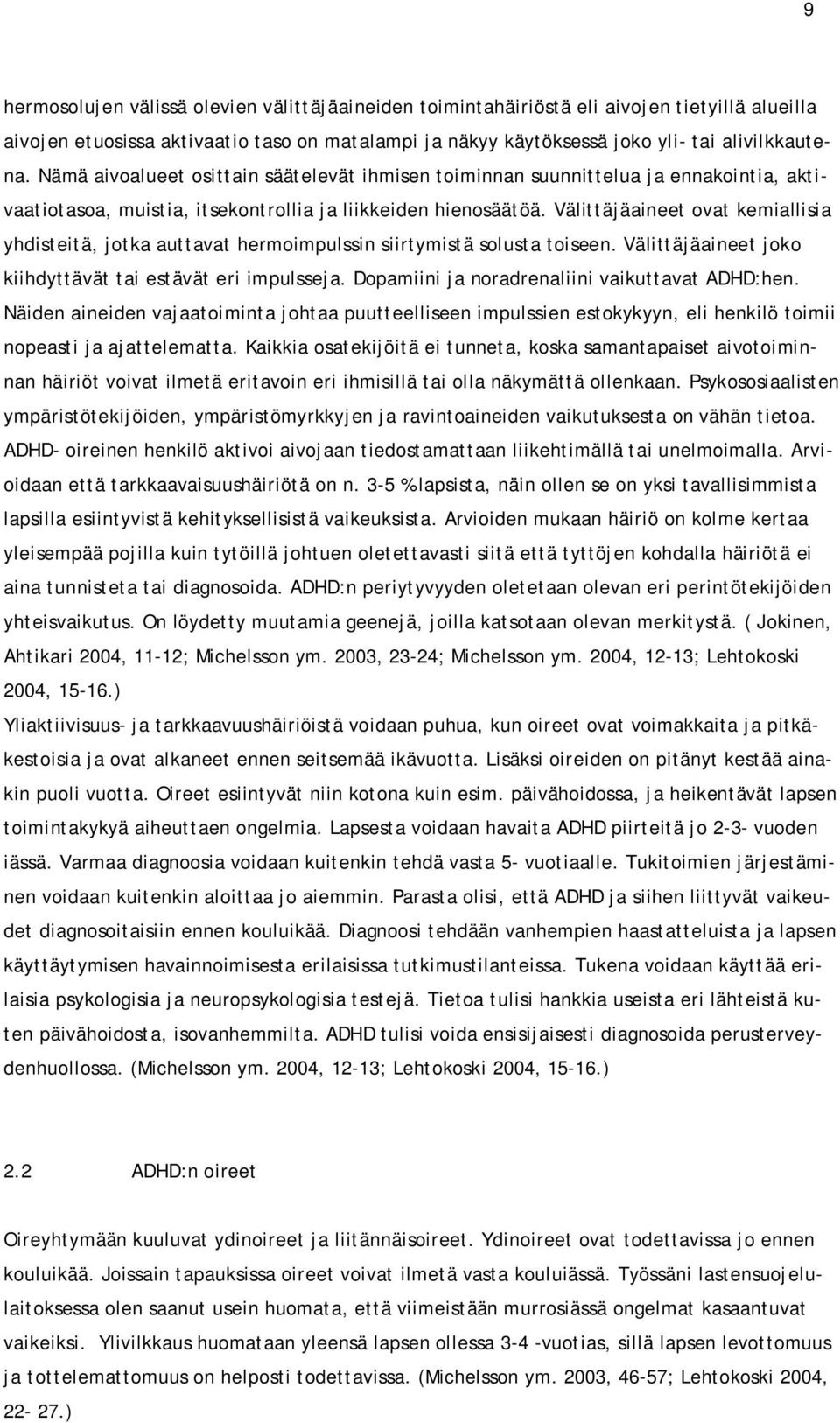 Välittäjäaineet ovat kemiallisia yhdisteitä, jotka auttavat hermoimpulssin siirtymistä solusta toiseen. Välittäjäaineet joko kiihdyttävät tai estävät eri impulsseja.