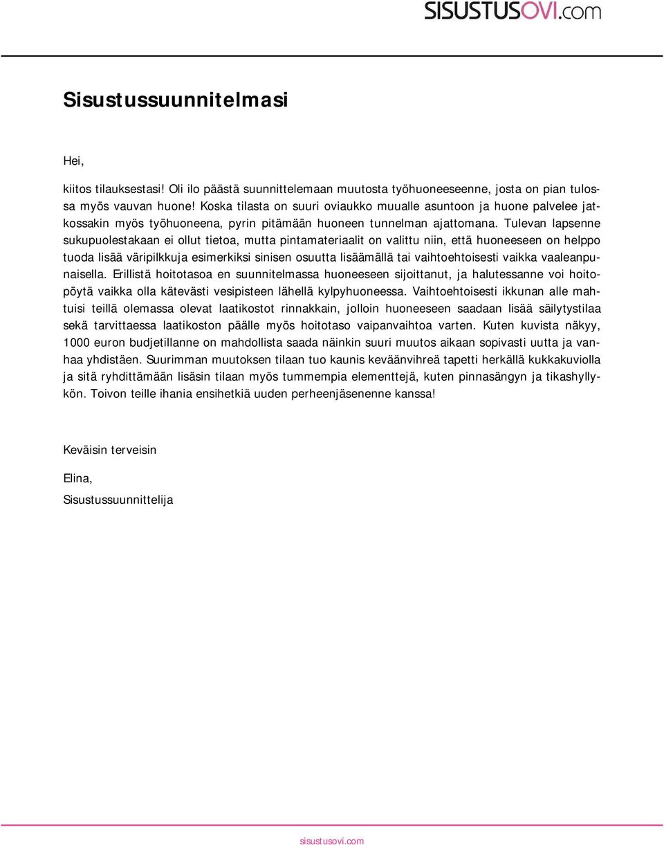 Tulevan lapsenne sukupuolestakaan ei ollut tietoa, mutta pintamateriaalit on valittu niin, että huoneeseen on helppo tuoda lisää väripilkkuja esimerkiksi sinisen osuutta lisäämällä tai