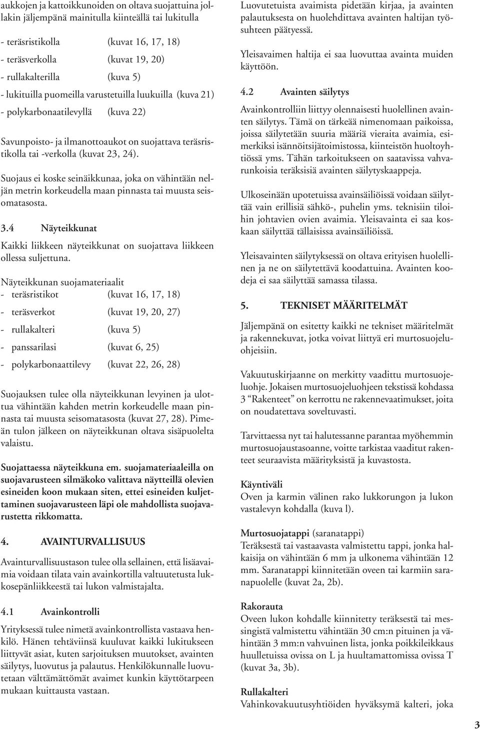 Suojaus ei koske seinäikkunaa, joka on vähintään neljän metrin korkeudella maan pinnasta tai muusta seisomatasosta. 3.