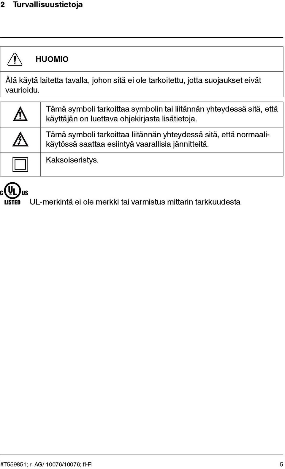 Tämä symboli tarkoittaa symbolin tai liitännän yhteydessä sitä, että käyttäjän on luettava ohjekirjasta lisätietoja.