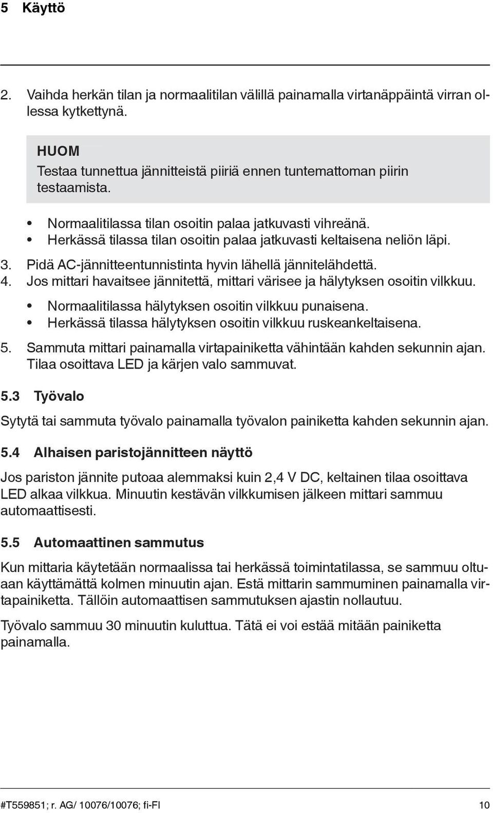 Jos mittari havaitsee jännitettä, mittari värisee ja hälytyksen osoitin vilkkuu. Normaalitilassa hälytyksen osoitin vilkkuu punaisena. Herkässä tilassa hälytyksen osoitin vilkkuu ruskeankeltaisena. 5.