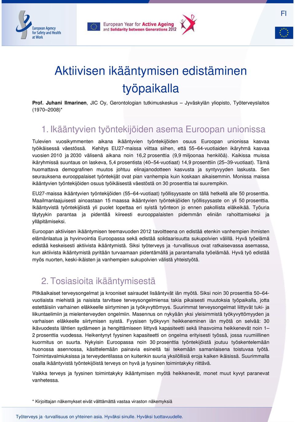 Kehitys EU27-maissa viittaa siihen, että 55 64-vuotiaiden ikäryhmä kasvaa vuosien 2010 ja 2030 välisenä aikana noin 16,2 prosenttia (9,9 miljoonaa henkilöä).