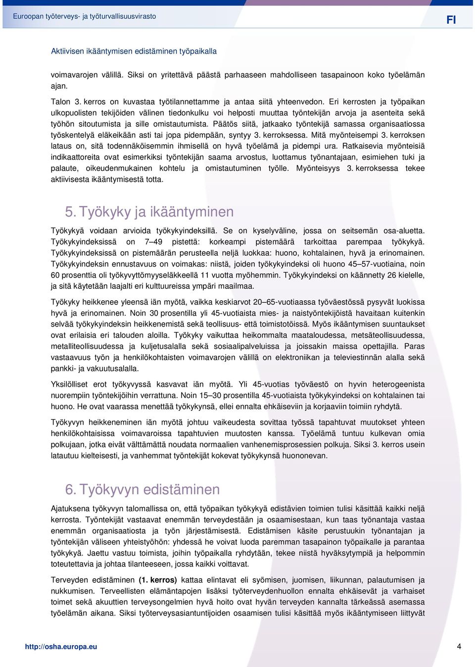 Päätös siitä, jatkaako työntekijä samassa organisaatiossa työskentelyä eläkeikään asti tai jopa pidempään, syntyy 3. kerroksessa. Mitä myönteisempi 3.