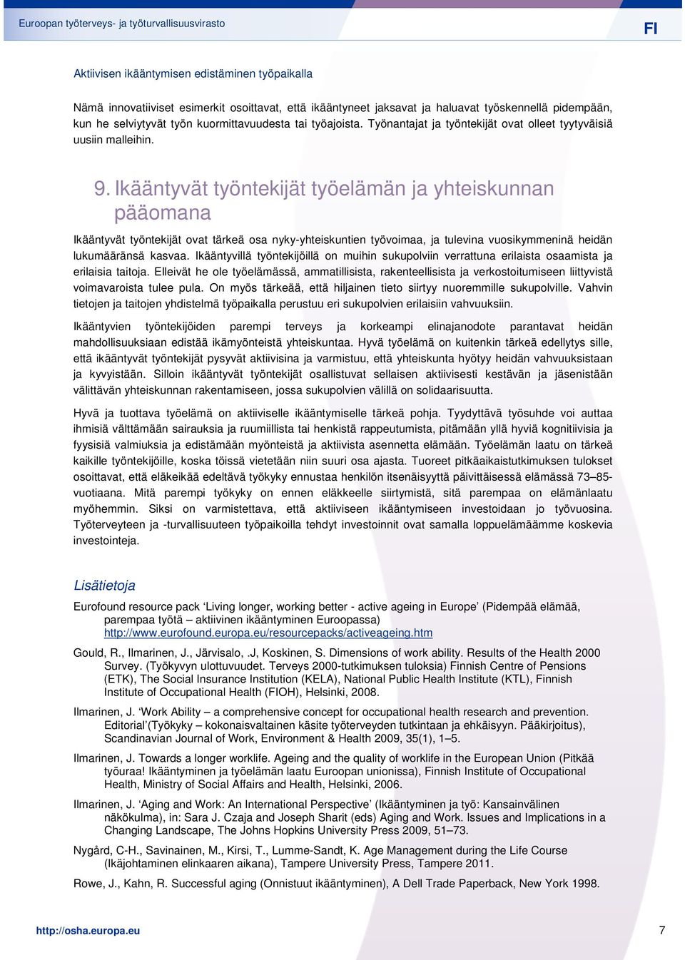 Ikääntyvät työntekijät työelämän ja yhteiskunnan pääomana Ikääntyvät työntekijät ovat tärkeä osa nyky-yhteiskuntien työvoimaa, ja tulevina vuosikymmeninä heidän lukumääränsä kasvaa.