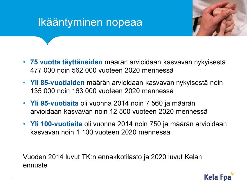 2014 noin 7 560 ja määrän arvioidaan kasvavan noin 12 500 vuoteen 2020 mennessä Yli 100-vuotiaita oli vuonna 2014 noin 750 ja