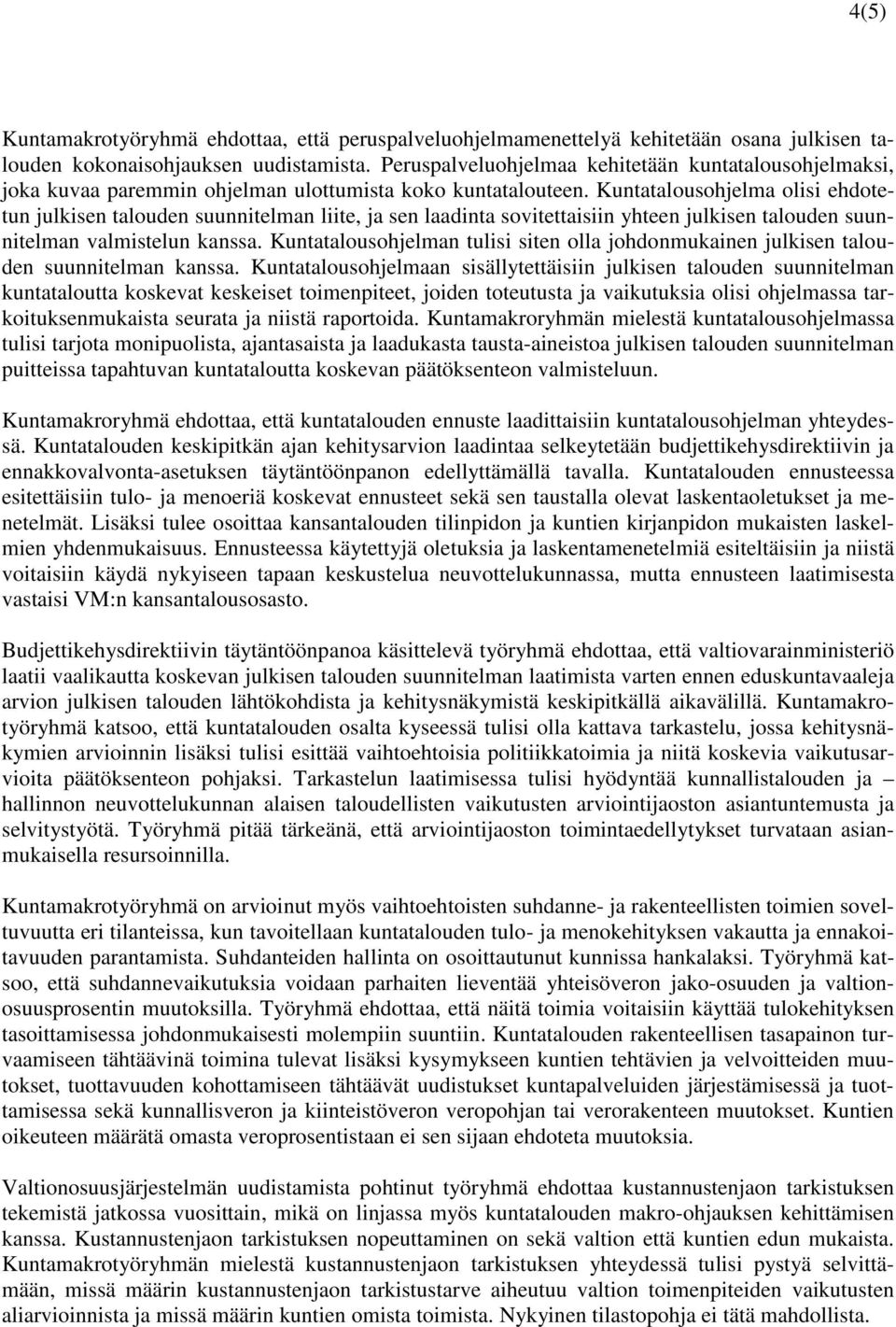 Kuntatalousohjelma olisi ehdotetun julkisen talouden suunnitelman liite, ja sen laadinta sovitettaisiin yhteen julkisen talouden suunnitelman valmistelun kanssa.