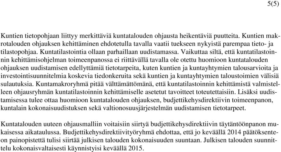 Vaikuttaa siltä, että kuntatilastoinnin kehittämisohjelman toimeenpanossa ei riittävällä tavalla ole otettu huomioon kuntatalouden ohjauksen uudistamisen edellyttämiä tietotarpeita, kuten kuntien ja