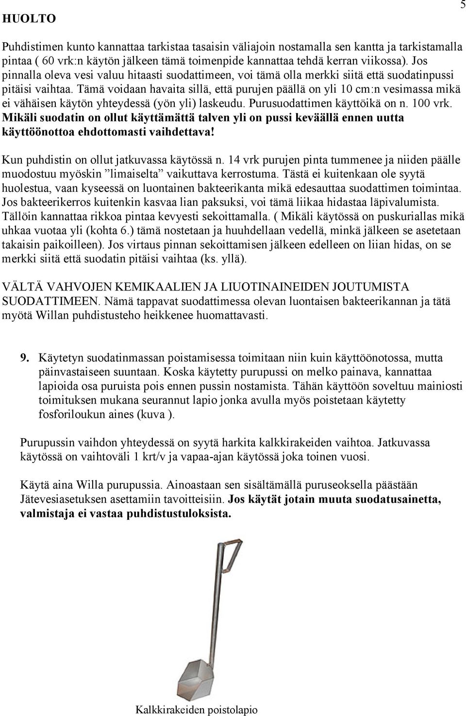 Tämä voidaan havaita sillä, että purujen päällä on yli 10 cm:n vesimassa mikä ei vähäisen käytön yhteydessä (yön yli) laskeudu. Purusuodattimen käyttöikä on n. 100 vrk.