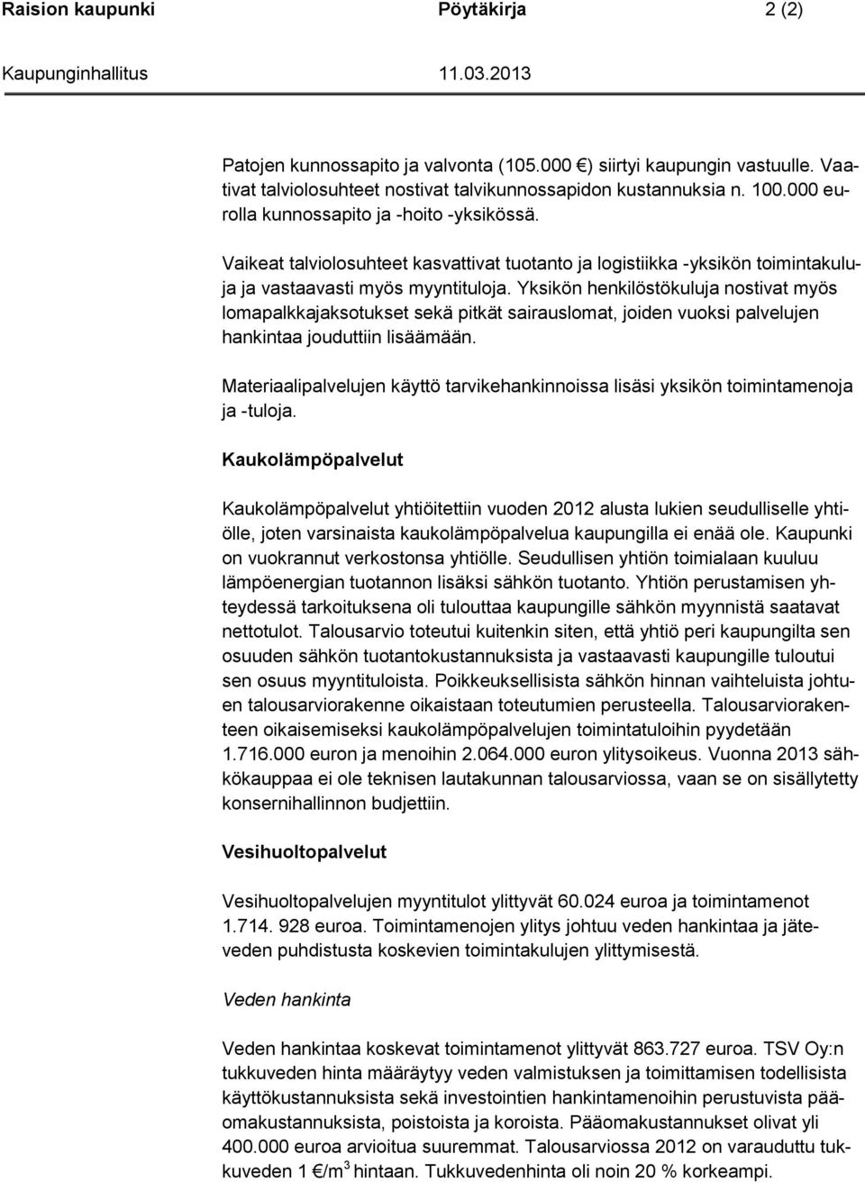 Yksikön henkilöstökuluja nostivat myös lomapalkkajaksotukset sekä pitkät sairauslomat, joiden vuoksi palvelujen hankintaa jouduttiin lisäämään.