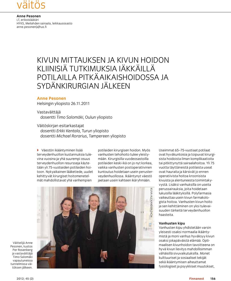 2011 Vastaväittäjä dosentti Timo Salomäki, Oulun yliopisto Väitöskirjan esitarkastajat dosentti Erkki Kentala, Turun yliopisto dosentti Michael Rorarius, Tampereen yliopisto `` Väestön ikääntyminen