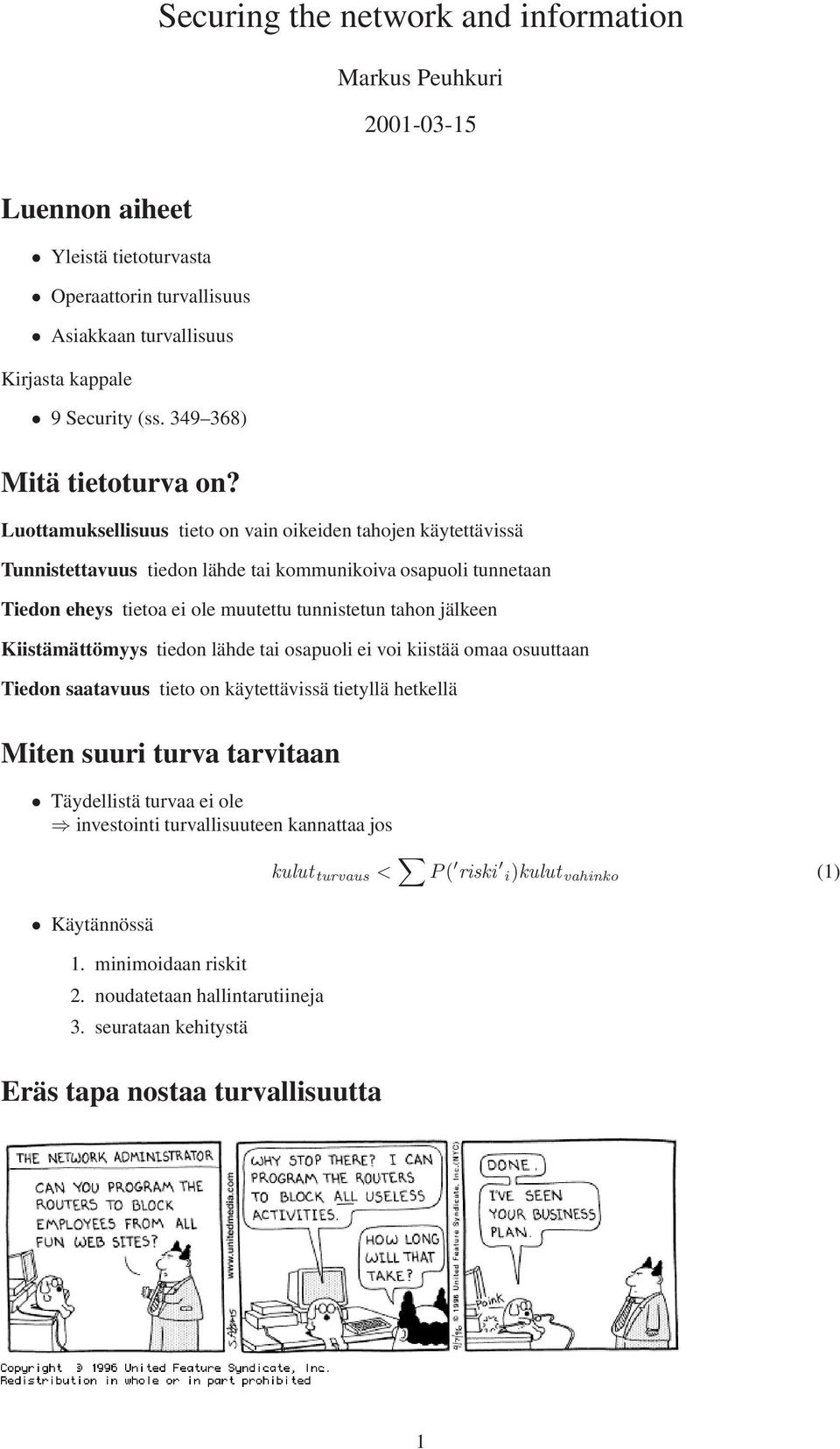 Luottamuksellisuus tieto on vain oikeiden tahojen käytettävissä Tunnistettavuus tiedon lähde tai kommunikoiva osapuoli tunnetaan Tiedon eheys tietoa ei ole muutettu tunnistetun tahon jälkeen