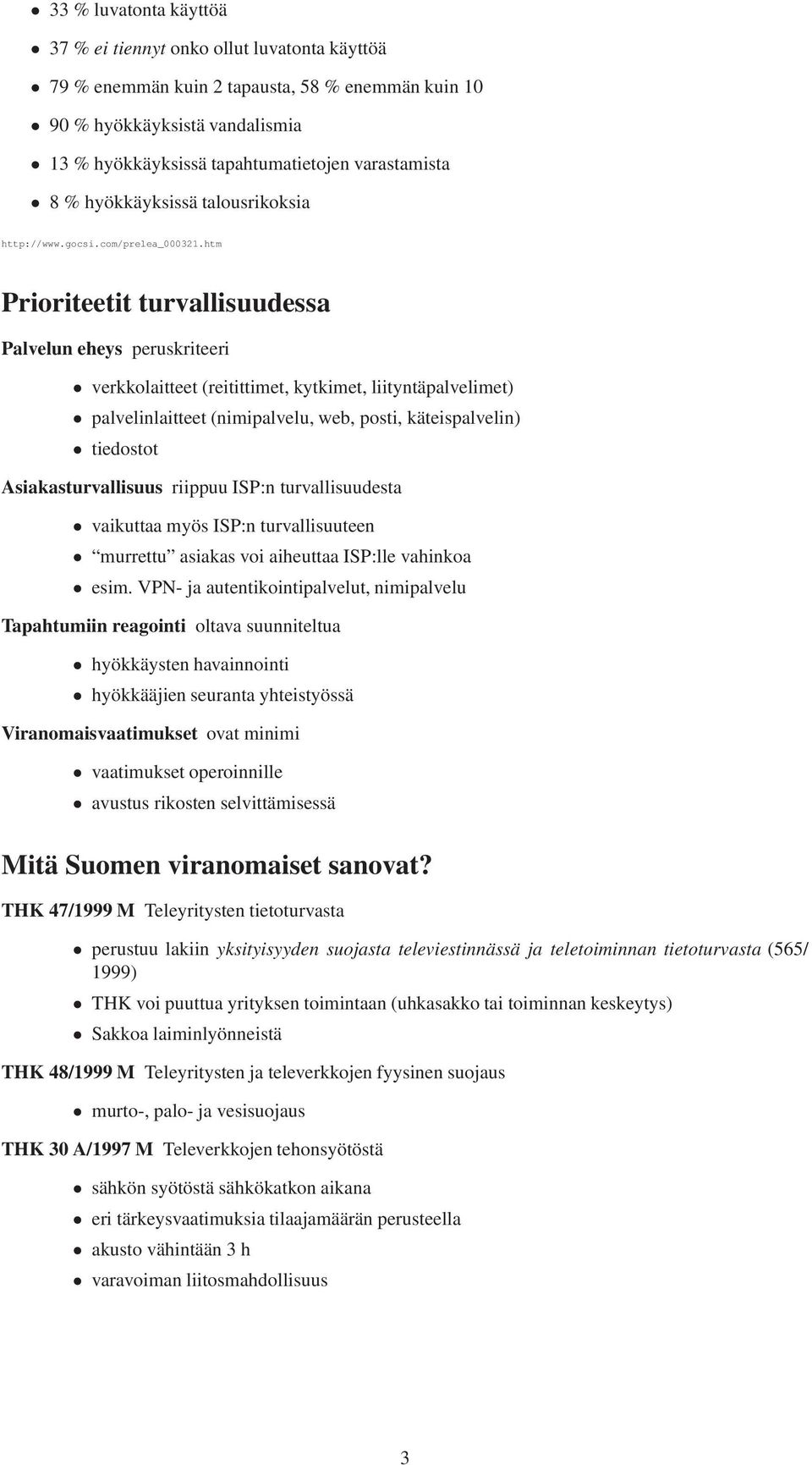 htm Prioriteetit turvallisuudessa Palvelun eheys peruskriteeri verkkolaitteet (reitittimet, kytkimet, liityntäpalvelimet) palvelinlaitteet (nimipalvelu, web, posti, käteispalvelin) tiedostot