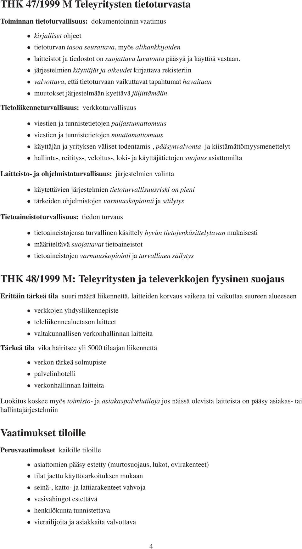 järjestelmien käyttäjät ja oikeudet kirjattava rekisteriin valvottava, että tietoturvaan vaikuttavat tapahtumat havaitaan muutokset järjestelmään kyettävä jäljittämään Tietoliikenneturvallisuus: