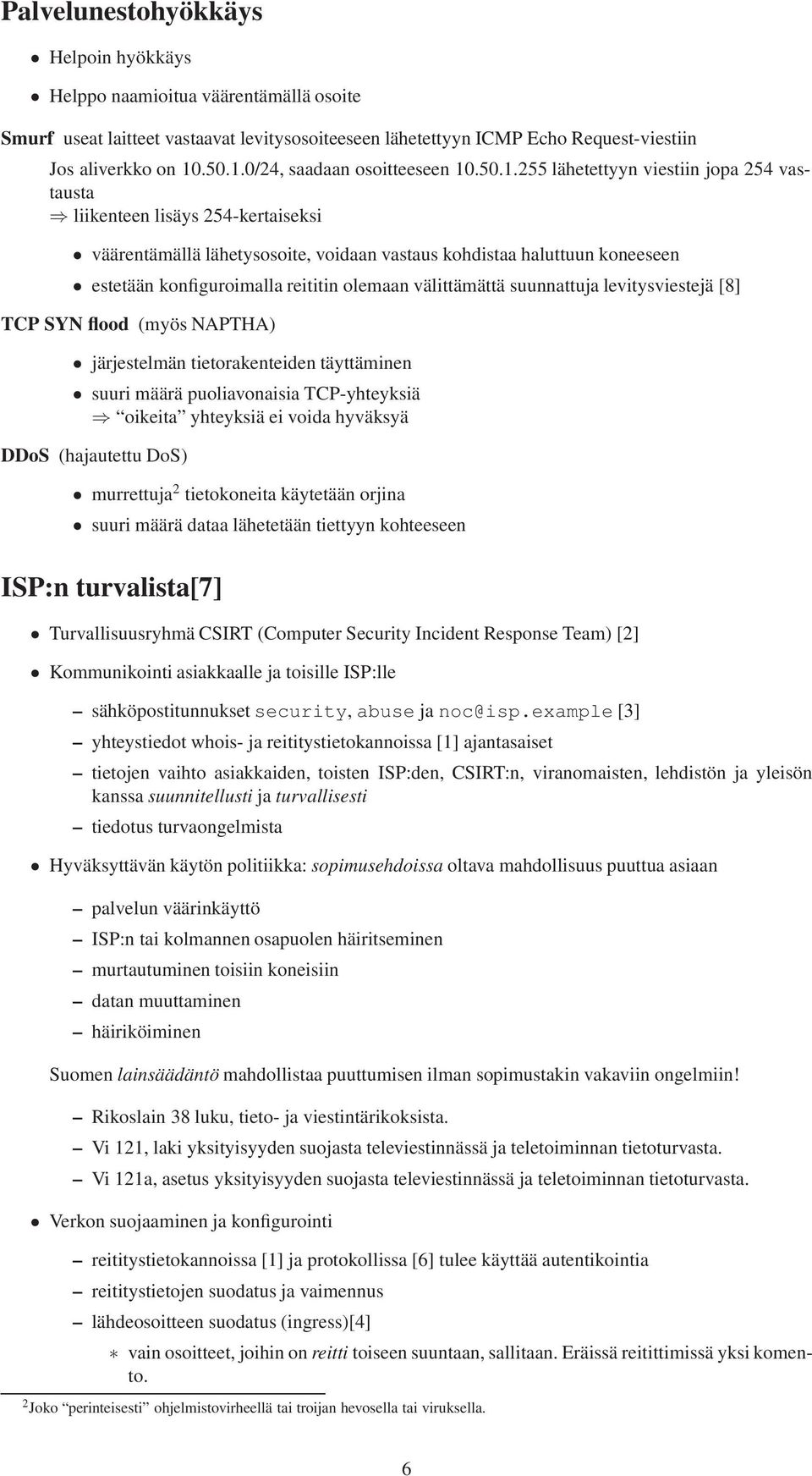 0/24, saadaan osoitteeseen 10255 lähetettyyn viestiin jopa 254 vastausta liikenteen lisäys 254-kertaiseksi väärentämällä lähetysosoite, voidaan vastaus kohdistaa haluttuun koneeseen estetään