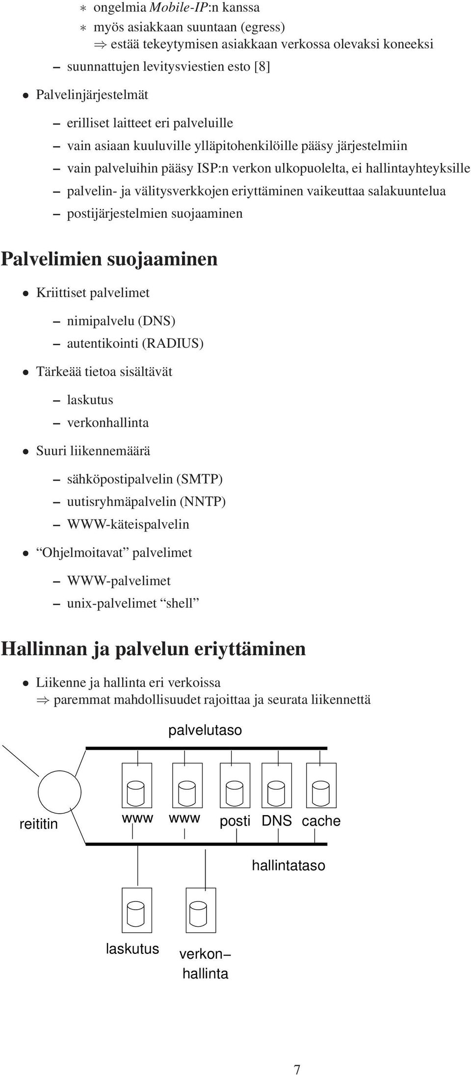 vaikeuttaa salakuuntelua postijärjestelmien suojaaminen Palvelimien suojaaminen Kriittiset palvelimet nimipalvelu (DNS) autentikointi (RADIUS) Tärkeää tietoa sisältävät laskutus verkonhallinta Suuri