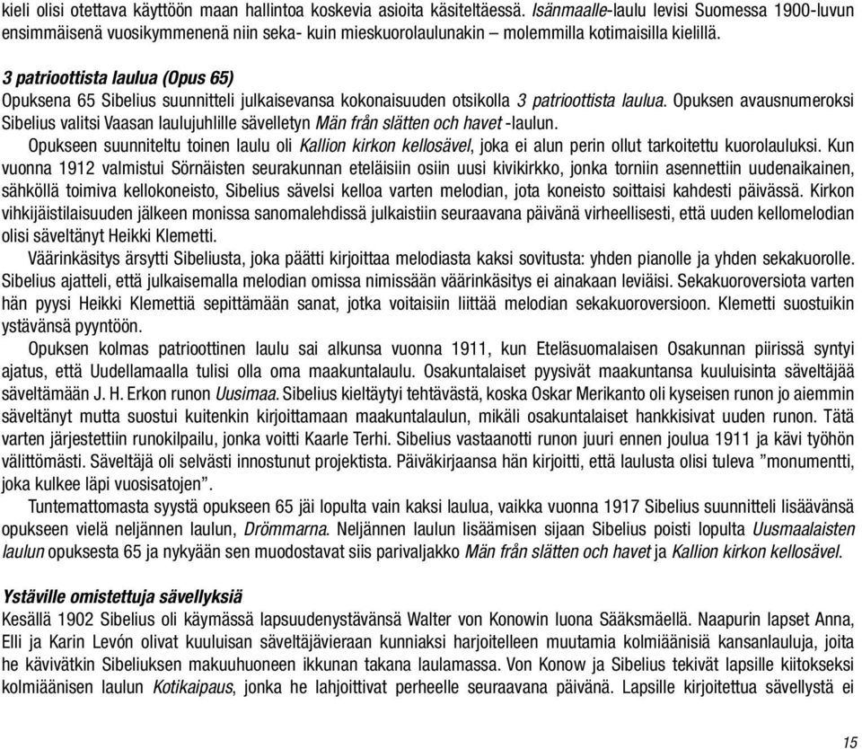 3 patrioottista laulua (Opus 65) Opuksena 65 Sibelius suunnitteli julkaisevansa kokonaisuuden otsikolla 3 patrioottista laulua.