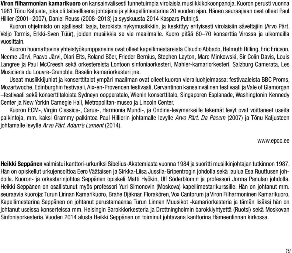 Hänen seuraajiaan ovat olleet Paul Hillier (2001 2007), Daniel Reuss (2008 2013) ja syyskuusta 2014 Kaspars Putniņš.