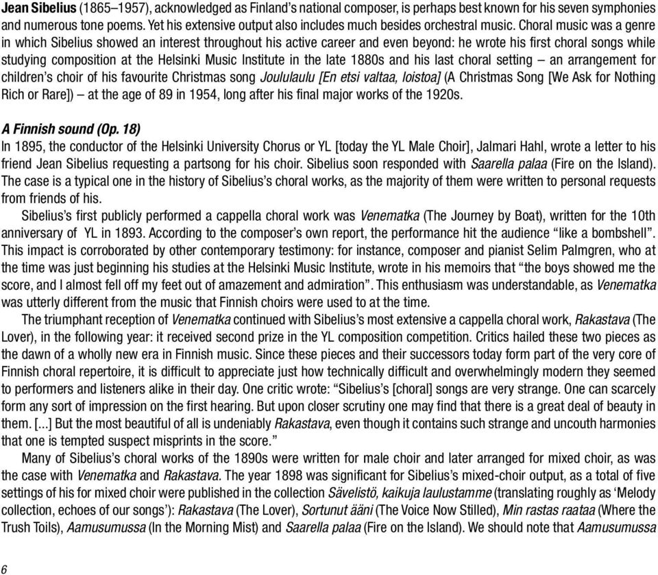 Choral music was a genre in which Sibelius showed an interest throughout his active career and even beyond: he wrote his first choral songs while studying composition at the Helsinki Music Institute