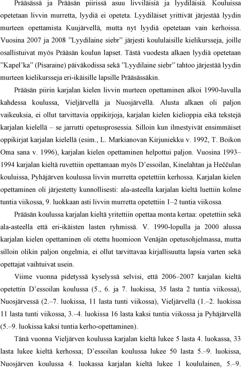 Vuosina 2007 ja 2008 Lyydilaine siebr järjesti koululaisille kielikursseja, joille osallistuivat myös Prääsän koulun lapset.